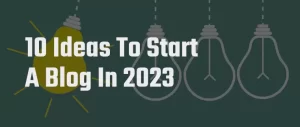 10 Ideas To Start A Blog In 2023